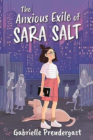 The Anxious Exile of Sara Salt by Gabrielle S. Prendergast