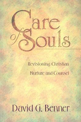 Care of Souls: Revisioning Christian Nurture & Counsel by David G. Benner