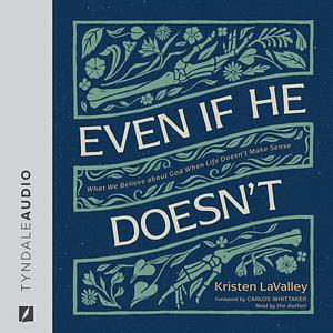 Even If He Doesn't: What We Believe about God When Life Doesn't Make Sense by Kristen LaValley