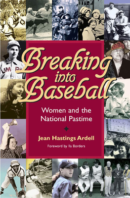 Breaking Into Baseball: Women and the National Pastime by Jean Hastings Ardell