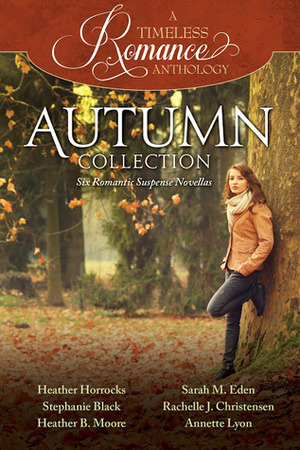 Autumn Collection by Heather Horrocks, Rachelle J. Christensen, Heather B. Moore, Sarah M. Eden, Annette Lyon, Stephanie Black