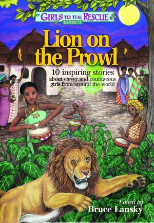 Girls to the Rescue #2—Lion on the Prowl: 10 inspiring stories about clever and courageous girls from around the world by Bruce Lansky