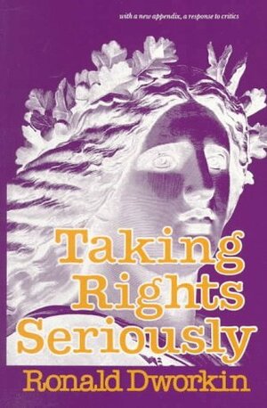 Taking Rights Seriously: With a New Appendix, a Response to Critics by Ronald Dworkin
