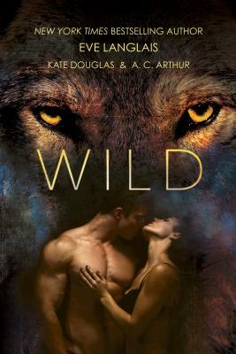 Wild by Eve Langlais, A.C. Arthur, Kate Douglas