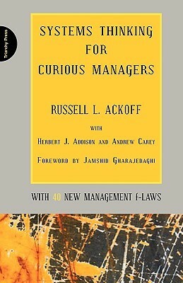 Systems Thinking for Curious Managers: With 40 New Management F-Law by Russell L. Ackoff, Jamshid Gharajedaghi, Andrew Carey, Herbert Addison