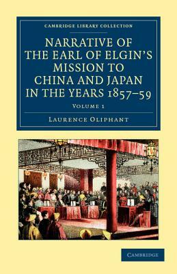 Narrative of the Earl of Elgin's Mission to China and Japan, in the Years 1857, '58, '59 - Volume 1 by Laurence Oliphant
