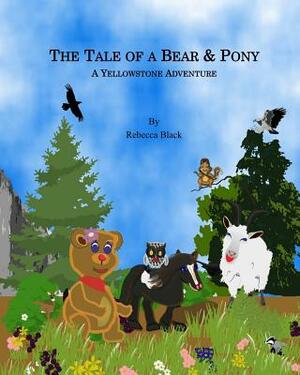 The Tale of a Bear & Pony: A Yellowstone Adventure by Rebecca Black