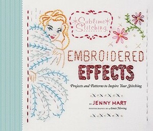 Embroidered Effects: Projects and Patterns to Inspire Your Stitching by Jenny Hart, Aimée Herring