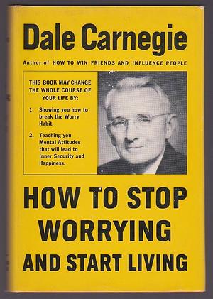 How to Stop Worrying and Start Living by Dale Carnegie