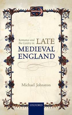 Romance and the Gentry in Late Medieval England by Michael Johnston