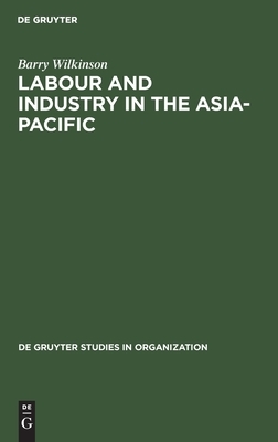 Labour and Industry in the Asia-Pacific by Barry Wilkinson
