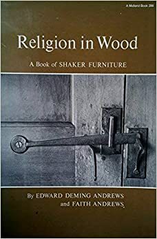 Religion in Wood: A Book of Shaker Furniture by Faith Andrews, Edward Deming Andrews