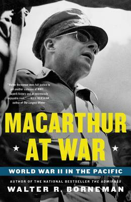 MacArthur at War: World War II in the Pacific by Walter R. Borneman