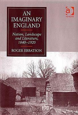 An Imaginary England: Nation, Landscape and Literature, 1840-1920 by Roger Ebbatson