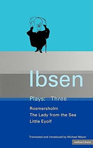 Plays 3: Rosmersholm / The Lady from the Sea / Little Eyolf by Henrik Ibsen