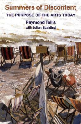 Summers of Discontent: The Purpose of the Arts Today by Raymond Tallis, Julian Spalding