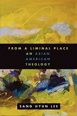 From a Liminal Place: An Asian American Theology by Sang Hyun Lee