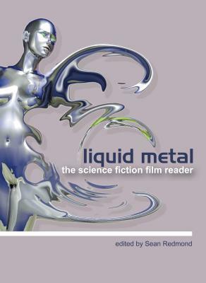 Liquid Metal: The Science Fiction Film Reader by Sean Redmond