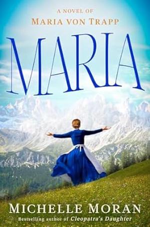 Maria: A Novel of Maria von Trapp by Michelle Moran