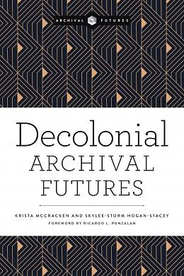 Decolonial Archival Futures by Skylee-Storm Hogan, Krista McCracken