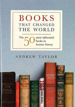 Books That Changed the World: The 50 Most Influential Books in Human History by James Andrew Taylor