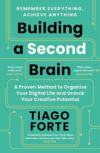 Building a Second Brain: A Proven Method to Organise Your Digital Life and Unlock Your Creative Potential by Tiago Forte