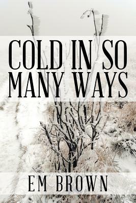 Cold in So Many Ways by Em Brown