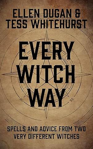 Every Witch Way: Spells and Advice from Two Very Different Witches by Ellen Dugan, Tess Whitehurst