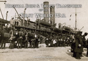 Hospital Ships & Troop Transport of the First World War by Campbell McCutcheon