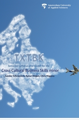 Txtbk: Semester syllabus and reader for the cross-cultural business skills minor by Aynur Dogan, Sander Schroevers, Christopher Higgins