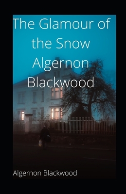 The Glamour of the Snow illustrated by Algernon Blackwood