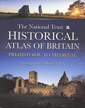 The National Trust Historical Atlas of Britain by Nigel Saul