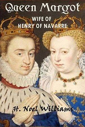 Queen Margot: Wife of Henry of Navarre by Hugh Noel Williams, Linda Ellis