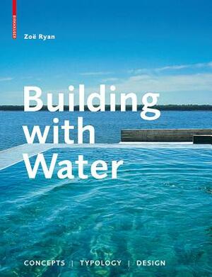 Building with Water: Concepts, Typology, Design by Zoe Ryan