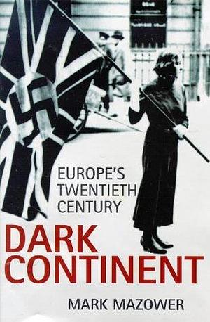 Dark Continent: Europes Twentieth Century by Mark Mazower, Mark Mazower