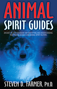 Animal Spirit Guides: An Easy-to-Use Handbook for Identifying and Understanding Your Power Animals and Animal Spirit Helpers by Steven D. Farmer