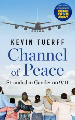 Channel of Peace: Stranded in Gander on 9/11 by Kevin Tuerff