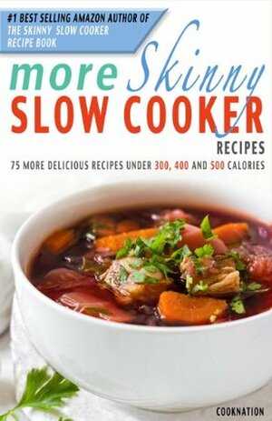 More Skinny Slow Cooker Recipes: 75 More Delicious Recipes Under 300, 400 & 500 Calories by CookNation