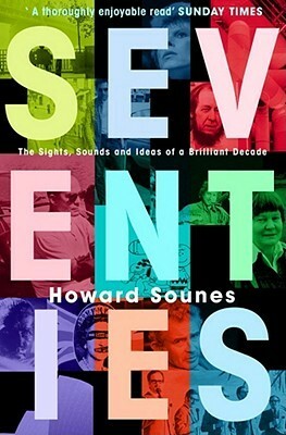 Seventies: The Sights, Sounds and Ideas of a Brilliant Decade by Howard Sounes