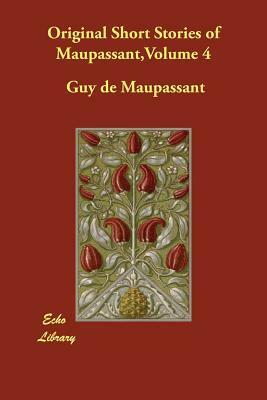 Original Short Stories of Maupassant, Volume 4 by Guy de Maupassant