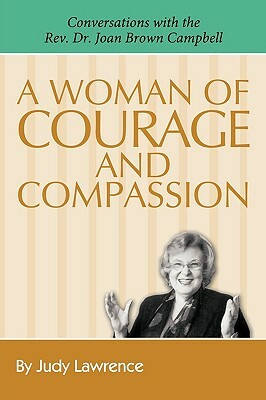 A Woman of Courage & Compassion: Conversations with the Rev. Dr. Joan Brown Campbell by Judy Lawrence