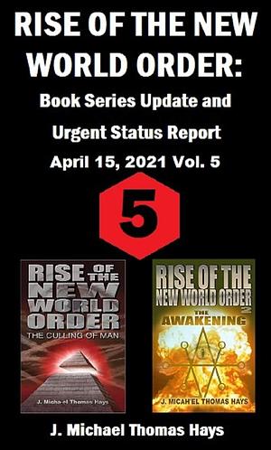 Rise of the New World Order: Book Series Update and Urgent Status Report: Vol. 5 by J. Micha-el Thomas Hays, J. Micha-el Thomas Hays