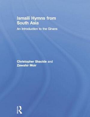Ismaili Hymns from South Asia: An Introduction to the Ginans by Zawahir Moir, Christopher Shackle