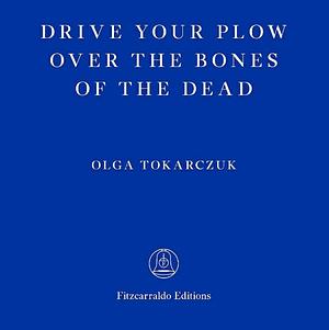 Drive Your Plow Over the Bones of the Dead by Olga Tokarczuk