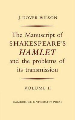 The Manuscript of Shakespeare's Hamlet and the Problems of Its Transmission: An Essay in Critical Bibliography, Volume 2 by John Dover Wilson