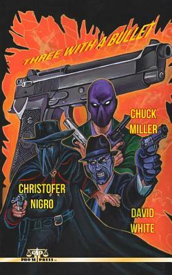 Three With A Bullet by David White, Christofer Nigro, Chuck Miller