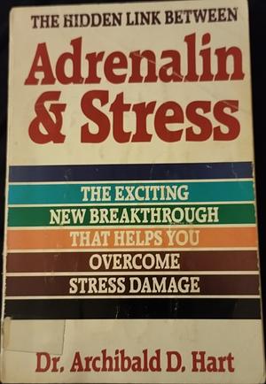 Adrenaline and Stress by Archibald D. Hart