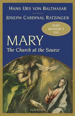 Mary: The Church at the Source by Hans Urs von Balthasar, Pope Benedict XVI