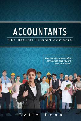 Accountants: The Natural Trusted Advisors by Colin Dunn