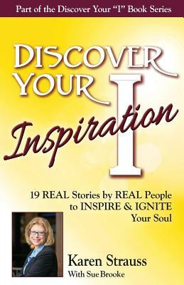 Discover Your Inspiration Special Edition: Real Stories by Real People to Inspire and Ignite Your Soul by Sue Brooke, Karen Strauss